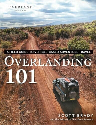 Brady, Scott Overlanding 101: A Field Guide to Vehicle-Based Adventure Travel (Overland Journal)