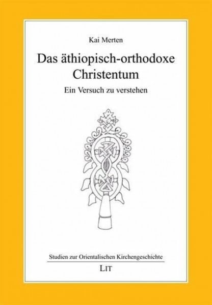 Merten, Kai Das äthiopisch-orthodoxe Christentum: Ein Versuch zu verstehen