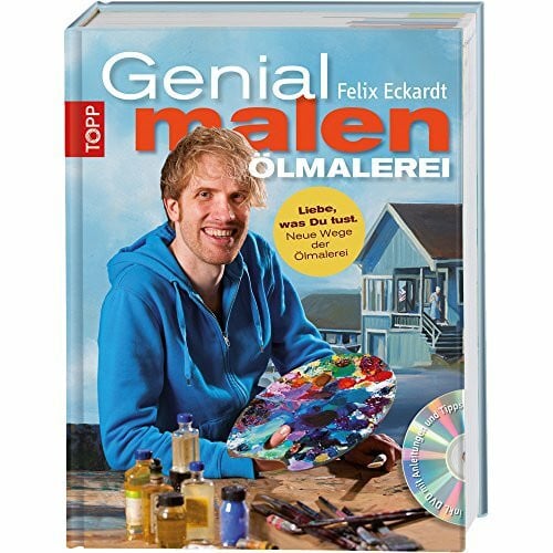 Eckardt, Felix Genial malen - Ölmalerei: Ölmalerei mit DVD