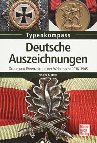 Behr, Volker A. Deutsche Auszeichnungen: Orden und Ehrenzeichen der Wehrmacht 1936-1945 (Typenkompass)