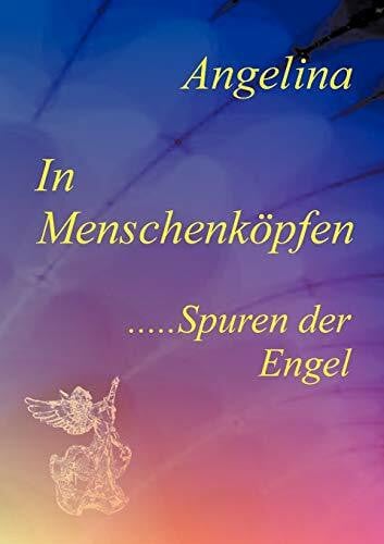 Angelina In Menschenköpfen ...: Spuren der Engel