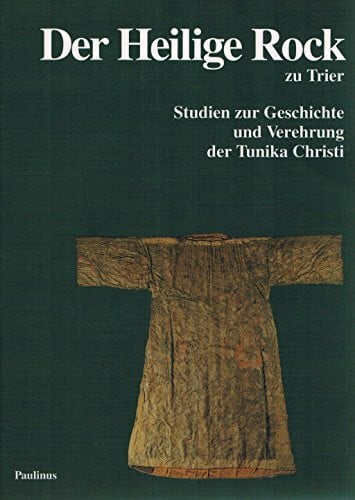 Ronig, Franz Der Heilige Rock zu Trier: Studien zur Geschichte und Verehrung der Tunika Christi