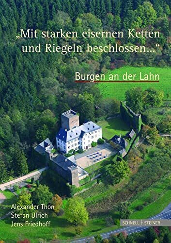 Jens Friedhoff 'Mit starken eisernen Ketten und Riegeln beschlossen ...'. Burgen an der Lahn