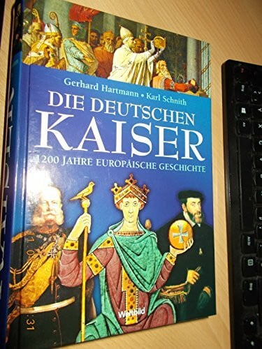 Hartmann, Gerhard, Schnith, Karl Die deutschen Kaiser - 1200 Jahre europäische Geschichte