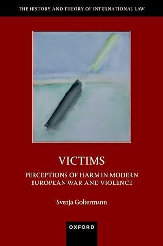 Goltermann, Svenja Victims: Perceptions of Harm in Modern European War and Violence (History and Theory of International Law)