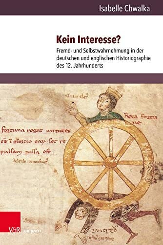 Chwalka, Isabelle Kein Interesse?: Fremd- und Selbstwahrnehmung in der deutschen und englischen Historiographie des 12. Jahrhunderts (Orbis Mediaevalis: Vorstellungswelten des Mittelalters)