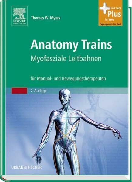 Myers, Thomas W. Anatomy Trains: Myofasziale Leitbahnen (für Manual- und Bewegungstherapeuten) - mit Zugang zum Elsevier-Portal: Myofasziale Leitbahnen für Manual- und ... Mit dem Plus im Web. Zugangscode im Buch