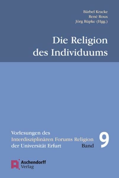 Rüpke, Jörg Die Religion des Individuums (Vorlesungen des Interdisziplinären Forums Religion der Universität Erfurt)