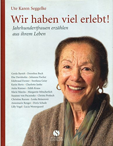Ute Karen Seggelke Wir haben viel erlebt! Jahrhundertfrauen erzählen aus ihrem Leben