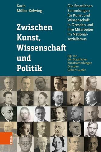Karin Müller-Kelwing Zwischen Kunst, Wissenschaft und Politik: Die Staatlichen Sammlungen für Kunst und Wissenschaft in Dresden und ihre Mitarbeiter im Nationalsozialismus