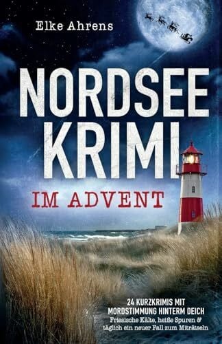 Ahrens, Elke Nordseekrimi im Advent: 24 Kurzkrimis mit Mordstimmung hinterm Deich – Friesische Kälte, heiße Spuren & täglich ein neuer Fall zum Miträtseln