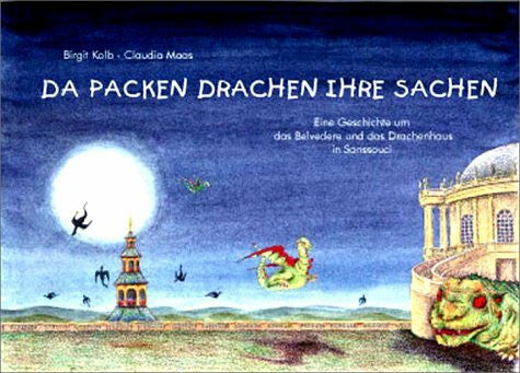 Maas, Claudia Da packen Drachen ihre Sachen: Eine Geschichte um das Belvedere und Drachenhaus in Sanssouci: Eine Geschichte rund um das Belvedere und das Drachenhaus in Sanssouci