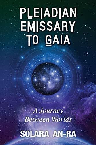 An-Ra, Solara Pleiadian Emissary to Gaia: A Journey Between Worlds