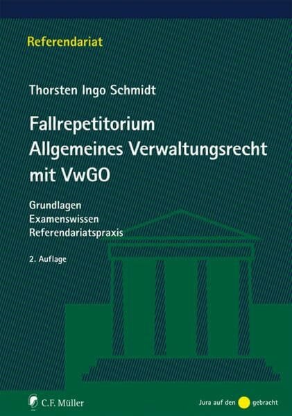 Schmidt, Thorsten Ingo Fallrepetitorium Allgemeines Verwaltungsrecht mit VwGO: Grundlagen - Examenswissen - Referendariatspraxis