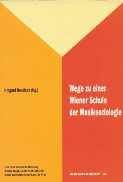 Bontinck, Irmgard Wege zu einer Wiener Schule der Musiksoziologie: Konvergenz der Disziplinen und empiristische Tradition (Musik und Gesellschaft)