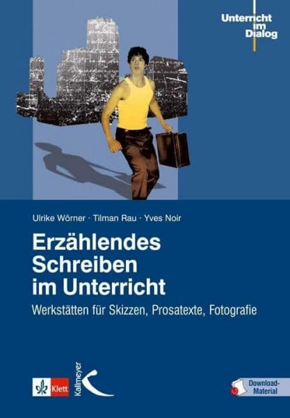 Noir, Yves Erzählendes Schreiben im Unterricht: Werkstätten für Skizzen, Prosatexte, Fotografie