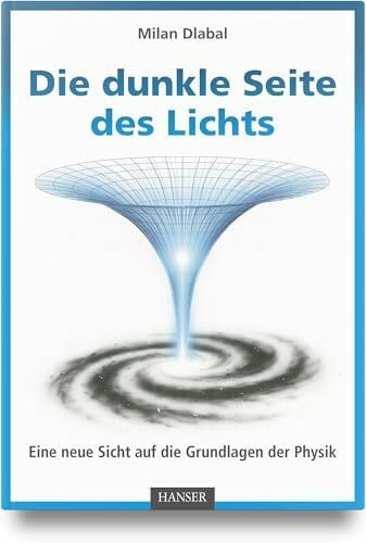 Dlabal, Milan Die dunkle Seite des Lichts: Eine neue Sicht auf die Grundlagen der Physik