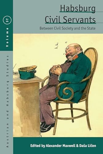 Li¿en, Da¿a Habsburg Civil Servants: Between Civil Society and the State (Austrian and Habsburg Studies, 37)