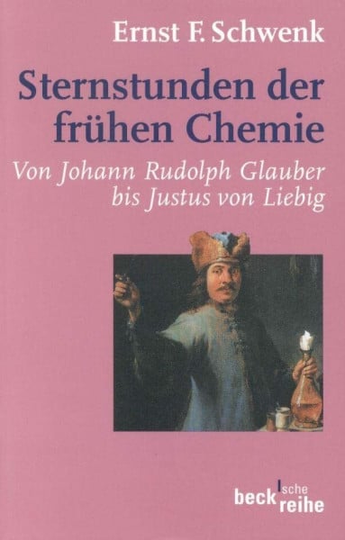 Schwenk, Ernst F. Sternstunden der frühen Chemie: Von Johann Rudolph Glauber bis Justus von Liebig (Beck'sche Reihe)