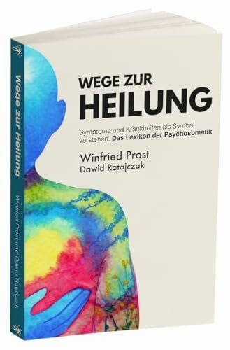 Ratajczak, Dawid Wege zur Heilung: Symptome und Krankheiten als Symbol verstehen. Das Lexikon der Psychosomatik