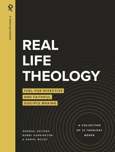 Harrington, Bobby Real Life Theology: Fuel for Effective and Faithful Disciple Making