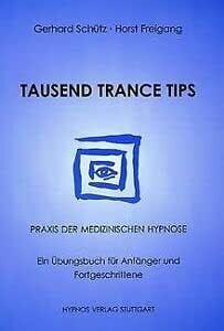 Tausend Trance Tips: Praxis der medizinischen Hypnose. Ein Übungsbuch für Anfänger und Fortgeschrittene