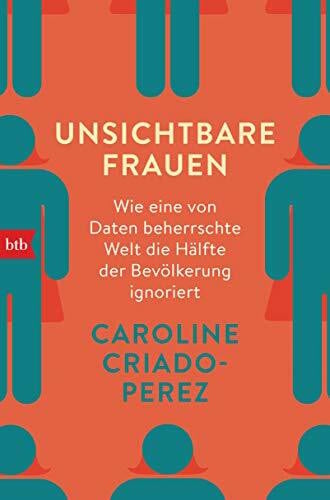 Criado-Perez, Caroline Unsichtbare Frauen: Wie eine von Daten beherrschte Welt die Hälfte der Bevölkerung ignoriert