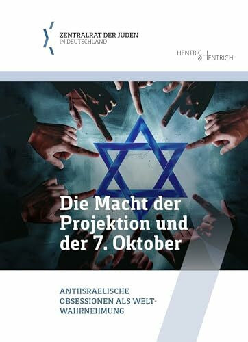 Zentralrat der Juden in Deutschland Die Macht der Projektion und der 7. Oktober: Antiisraelische Obsessionen als Weltwahrnehmung (Schriftenreihe der Bildungsabteilung des Zentralrats der Juden in Deutschland)