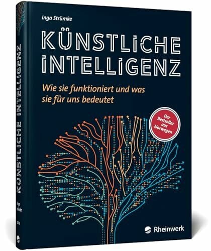 Strümke, Inga Künstliche Intelligenz: Wie sie funktioniert und was sie für uns bedeutet. Der KI-Bestseller aus Norwegen – jetzt als deutschsprachige Ausgabe