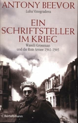 Antony Beevor Ein Schriftsteller im Krieg: Wassili Grossman und die Rote Armee 1941-1945