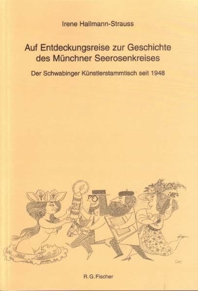 Hallmann-Strauss, Irene Auf Entdeckungsreise zur Geschichte des Münchner Seerosenkreises: Der Schwabinger Künstlerstammtisch seit 1948