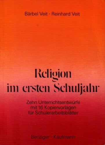 Veit, Bärbel und Reinhard Veit Religion im ersten Schuljahr - Zehn Unterrichtsentwürfe mit 16 Kopiervorlagen für Schülerarbeitsblätter