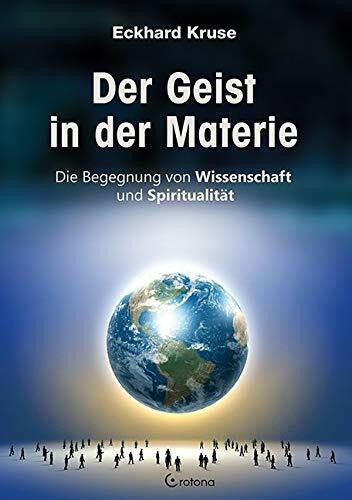 Kruse, Prof. Dr. Eckhard Der Geist in der Materie: Die Begegnung von Wissenschaft und Spiritualität