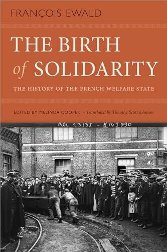 Ewald, François The Birth of Solidarity: The History of the French Welfare State