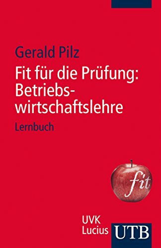 Pilz, Dr. Dr. Gerald Fit für die Prüfung: Betriebswirtschaftslehre: Lernbuch