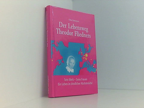Giersiepen, Erika Der Lebensweg Theodor Fliedner: Sein Werk - Seine Frauen. Ein Leben in christlicher Nächstenliebe