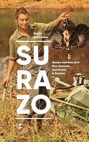 Harrasser, Karin Surazo: Monika und Hans Ertl: Eine deutsche Geschichte in Bolivien