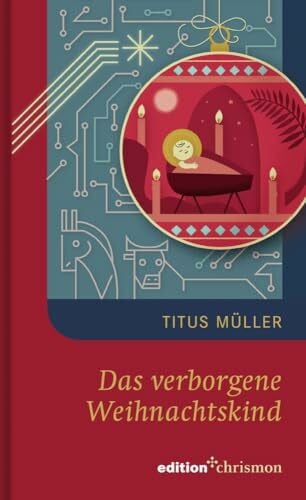Müller, Titus Das verborgene Weihnachtskind. Bleibt der Sinn von Weihnachten auch in einem Leben in der Zukunft aktuell? Eine Weihnachtserzählung für Erwachsene ... (Weihnachtserzählungen der edition chrismon)