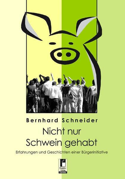 Schneider, Bernhard Nicht nur Schwein gehabt - Erfahrungen und Geschichten einer Bürgerinitiative
