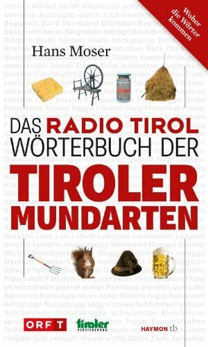 Unter Mitarbeit von Robert Sedlaczek Das Radio Tirol-Wörterbuch der Tiroler Mundarten (HAYMON TASCHENBUCH)