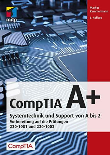 Kammermann, Markus CompTIA A+: Systemtechnik und Support von A bis Z.Vorbereitung auf die Prüfungen #220-1001 und #220-1002 (mitp Professional)