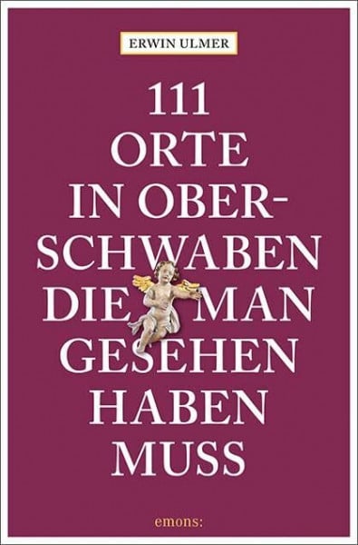 Ulmer, Erwin 111 Orte in Oberschwaben, die man gesehen haben muss: Reiseführer
