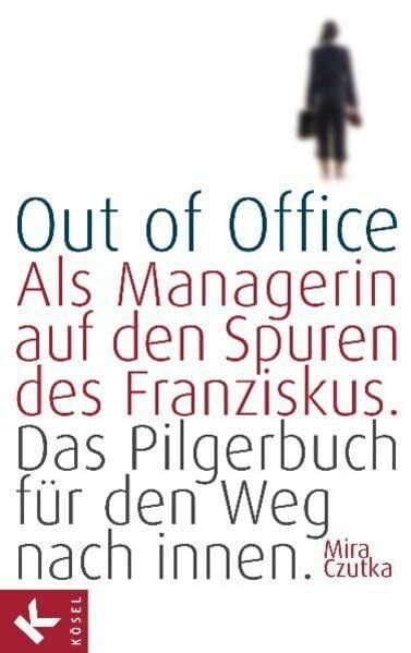 Czutka, Mira Out of Office: Als Managerin auf den Spuren des Franziskus - Das Pilgerbuch für den Weg nach innen