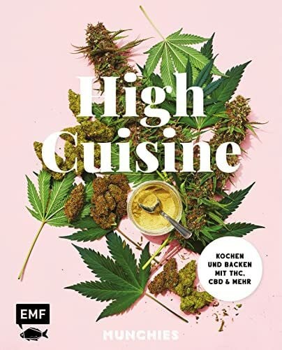 MUNCHIES High Cuisine – Cannabis kann was! Kochen & Backen mit THC, CBD und mehr: 60 Rezepte mit allen Grundlagen zu Zubereitung, Pflanzenkunde und Dosierungsempfehlung