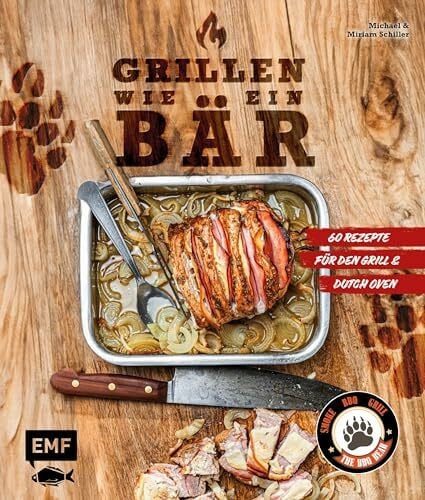 Schiller, Miriam Grillen wie ein Bär: 60 ultimative Grill- & Dutch-Oven-Rezepte von The BBQ Bear