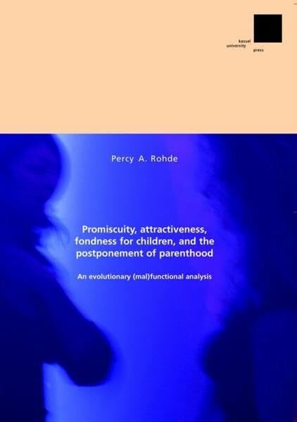 Rohde, Percy A Promiscuity, attractiveness, fondness for children, and the postponement of parenthood: An evolutionary (mal)functional analysis