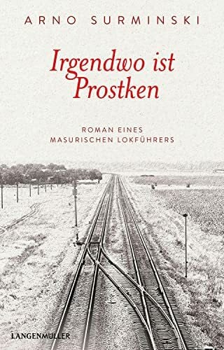 Surminski, Arno Irgendwo ist Prostken: Roman eines masurischen Lokführers