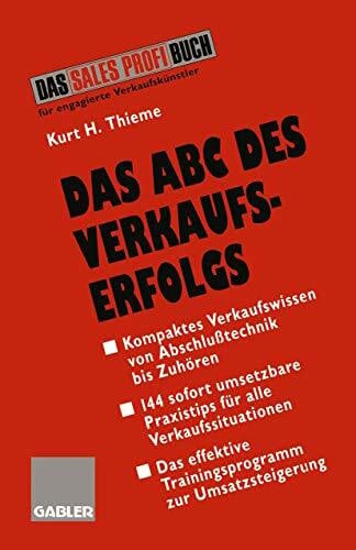Thieme, Kurt H. Das ABC des Verkaufserfolgs. Von Abschlußtechnik bis Zuhoren: Von Abschlußtechnik bis Zuhören