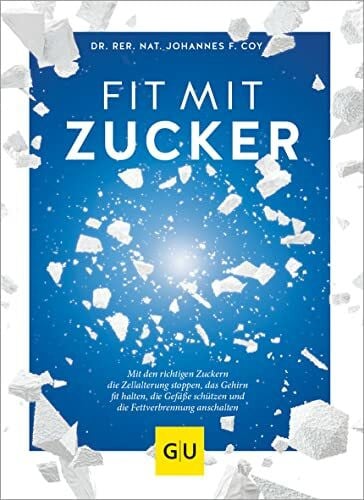 Johannes Coy Fit mit Zucker: Mit den richtigen Zuckern die Zellalterung stoppen, das Gehirn fit halten, die Gefäße schützen und die Fettverbrennung anschalten (GU Gesund essen)