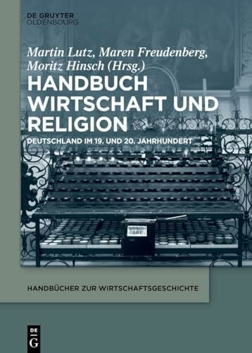 Hinsch, Moritz Handbuch Wirtschaft und Religion: Deutschland im 19. und 20. Jahrhundert (Handbücher zur Wirtschaftsgeschichte)